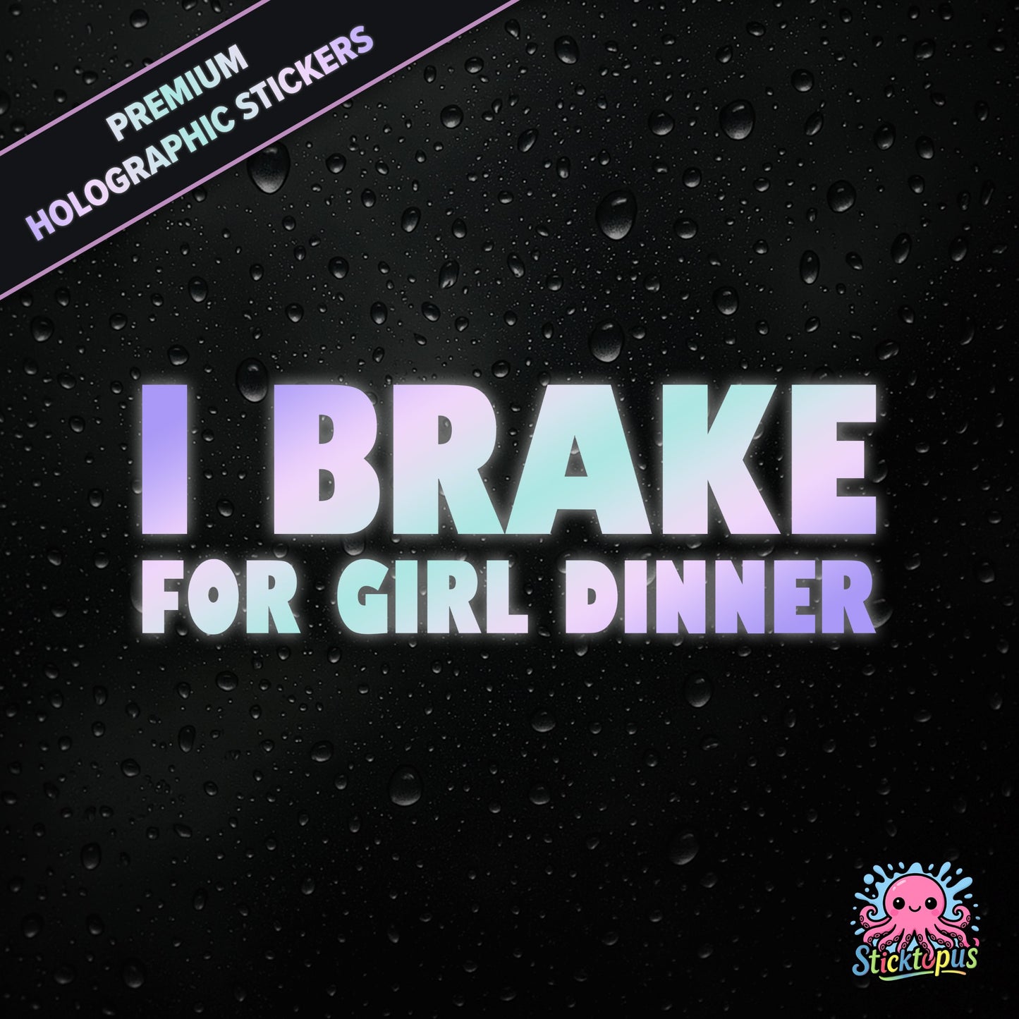 Premium holographic sticker with the phrase “I BRAKE FOR GIRL DINNER” in bold, pastel-shifting text on a black background with water droplets.