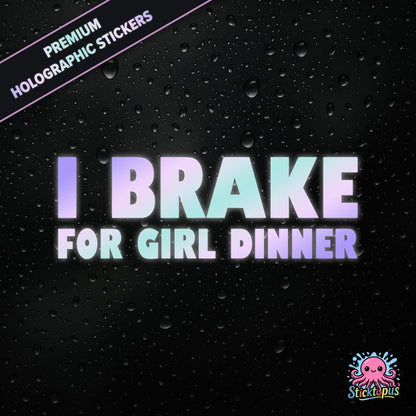 Premium holographic sticker with the phrase “I BRAKE FOR GIRL DINNER” in bold, pastel-shifting text on a black background with water droplets.