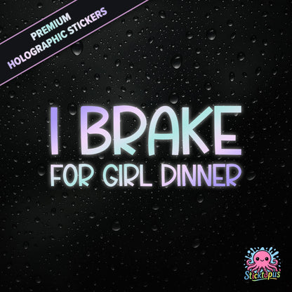 Premium holographic sticker with the phrase “I BRAKE FOR GIRL DINNER” in bold, pastel-shifting text on a black background with water droplets.
