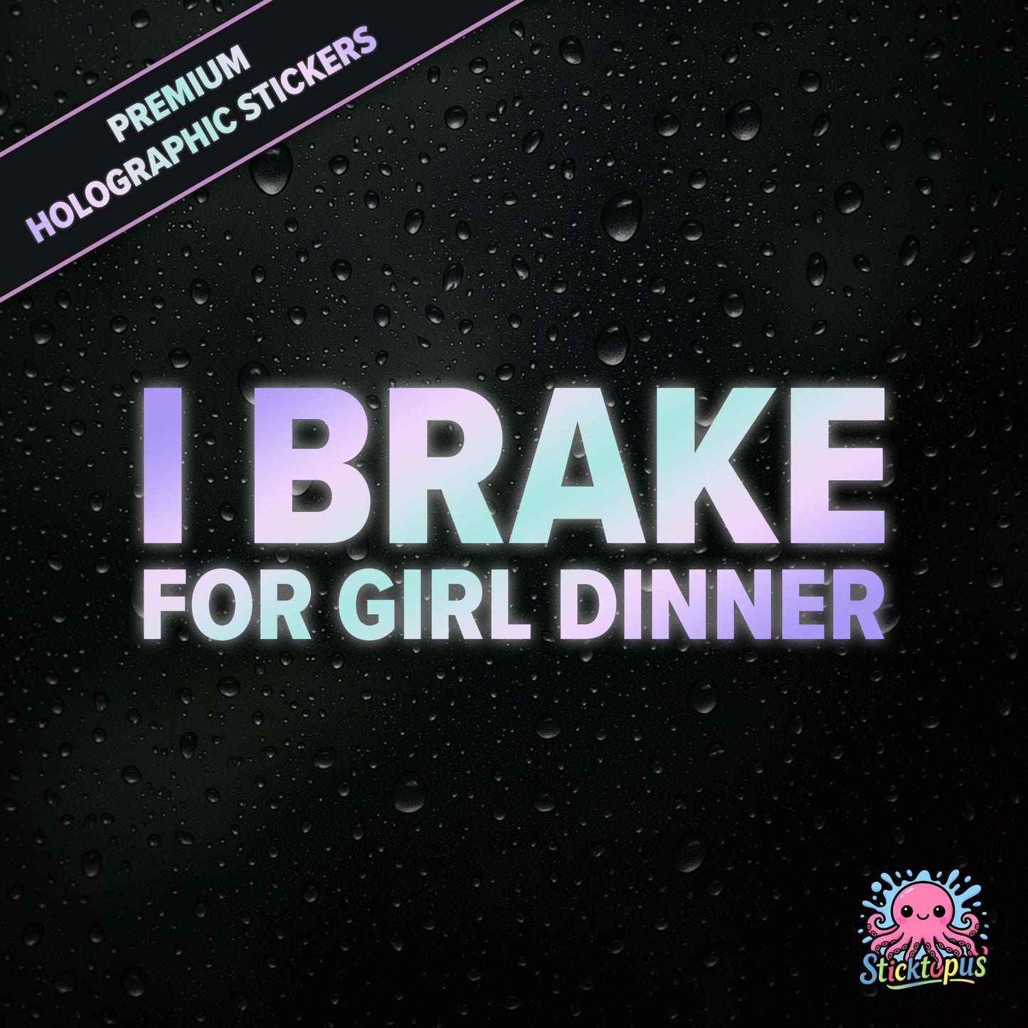 Premium holographic sticker with the phrase “I BRAKE FOR GIRL DINNER” in bold, pastel-shifting text on a black background with water droplets.