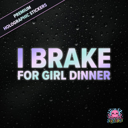 Premium holographic sticker with the phrase “I BRAKE FOR GIRL DINNER” in bold, pastel-shifting text on a black background with water droplets.