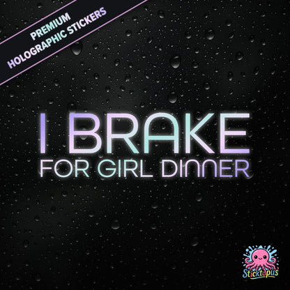 Premium holographic sticker with the phrase “I BRAKE FOR GIRL DINNER” in bold, pastel-shifting text on a black background with water droplets.