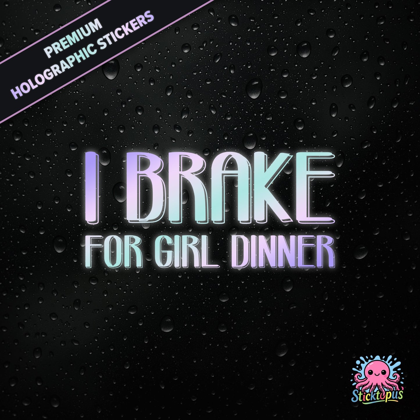 Premium holographic sticker with the phrase “I BRAKE FOR GIRL DINNER” in bold, pastel-shifting text on a black background with water droplets.