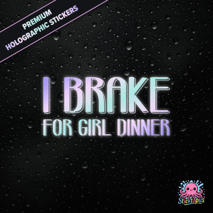 Premium holographic sticker with the phrase “I BRAKE FOR GIRL DINNER” in bold, pastel-shifting text on a black background with water droplets.