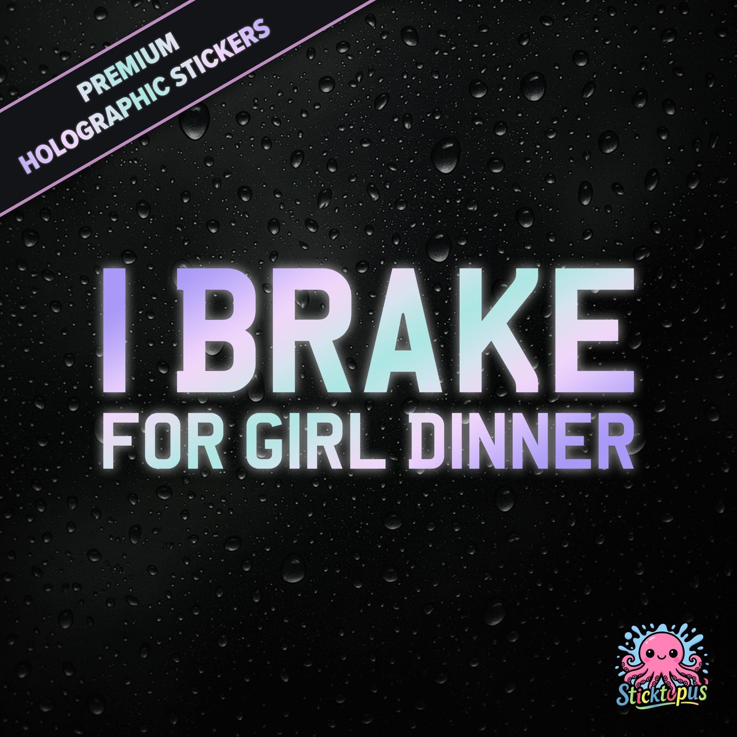 Premium holographic sticker with the phrase “I BRAKE FOR GIRL DINNER” in bold, pastel-shifting text on a black background with water droplets.