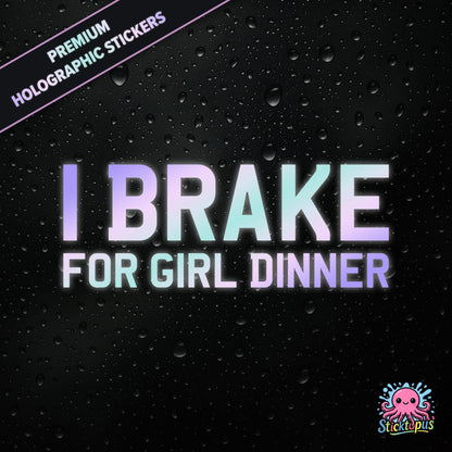 Premium holographic sticker with the phrase “I BRAKE FOR GIRL DINNER” in bold, pastel-shifting text on a black background with water droplets.
