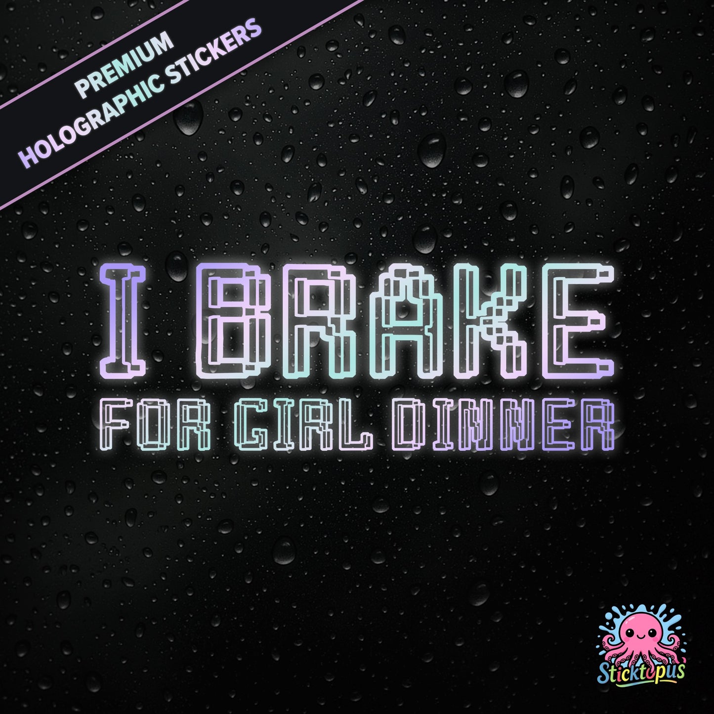 Premium holographic sticker with the phrase “I BRAKE FOR GIRL DINNER” in bold, pastel-shifting text on a black background with water droplets.