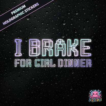 Premium holographic sticker with the phrase “I BRAKE FOR GIRL DINNER” in bold, pastel-shifting text on a black background with water droplets.