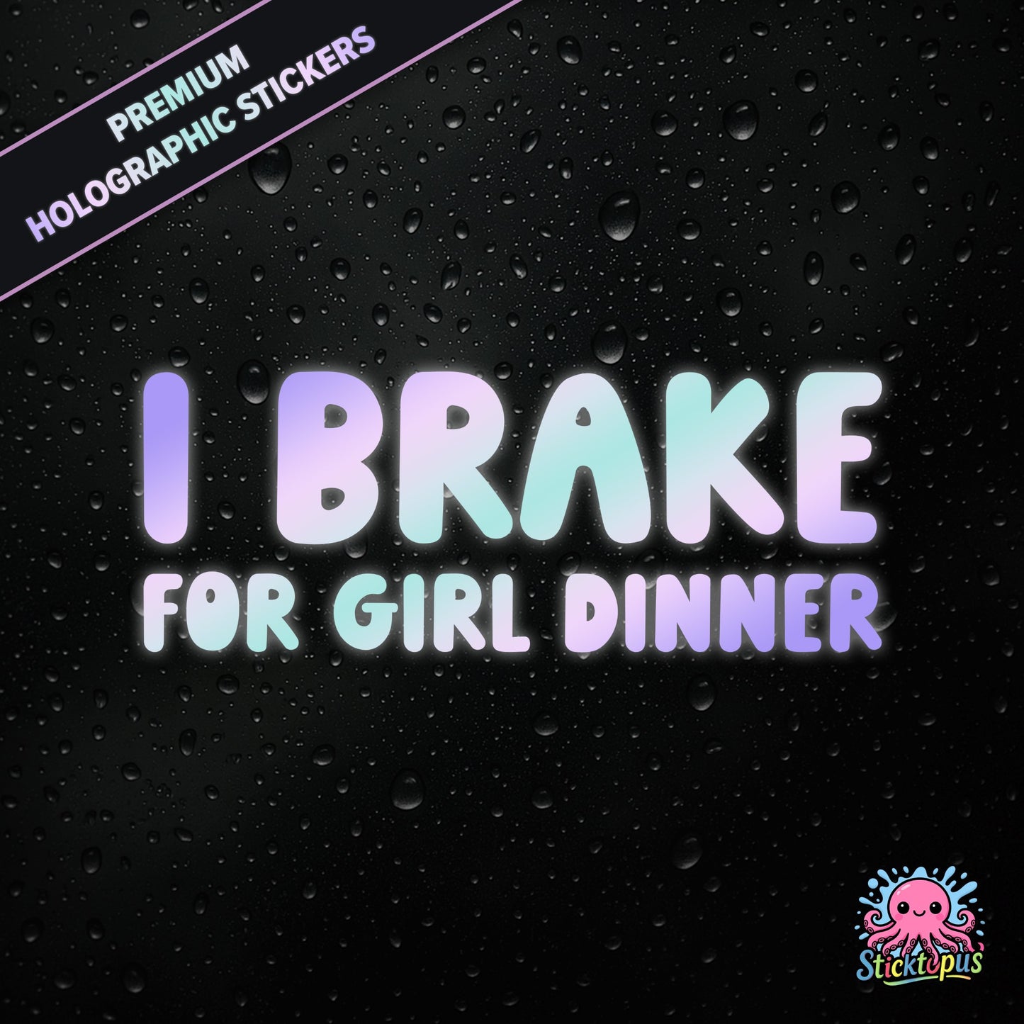 Premium holographic sticker with the phrase “I BRAKE FOR GIRL DINNER” in bold, pastel-shifting text on a black background with water droplets.