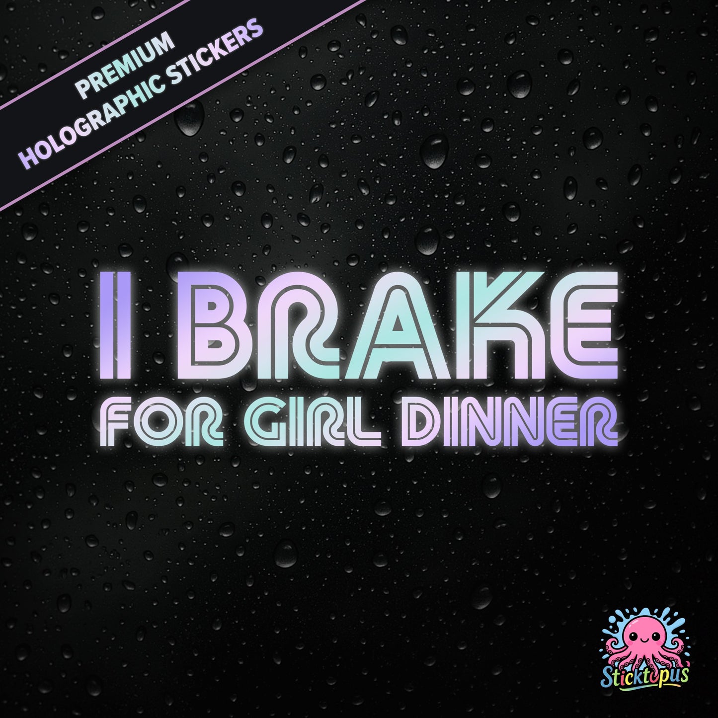 Premium holographic sticker with the phrase “I BRAKE FOR GIRL DINNER” in bold, pastel-shifting text on a black background with water droplets.