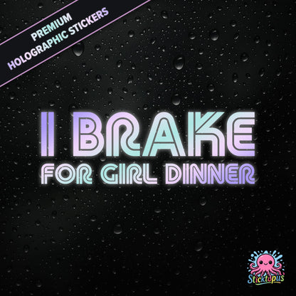 Premium holographic sticker with the phrase “I BRAKE FOR GIRL DINNER” in bold, pastel-shifting text on a black background with water droplets.