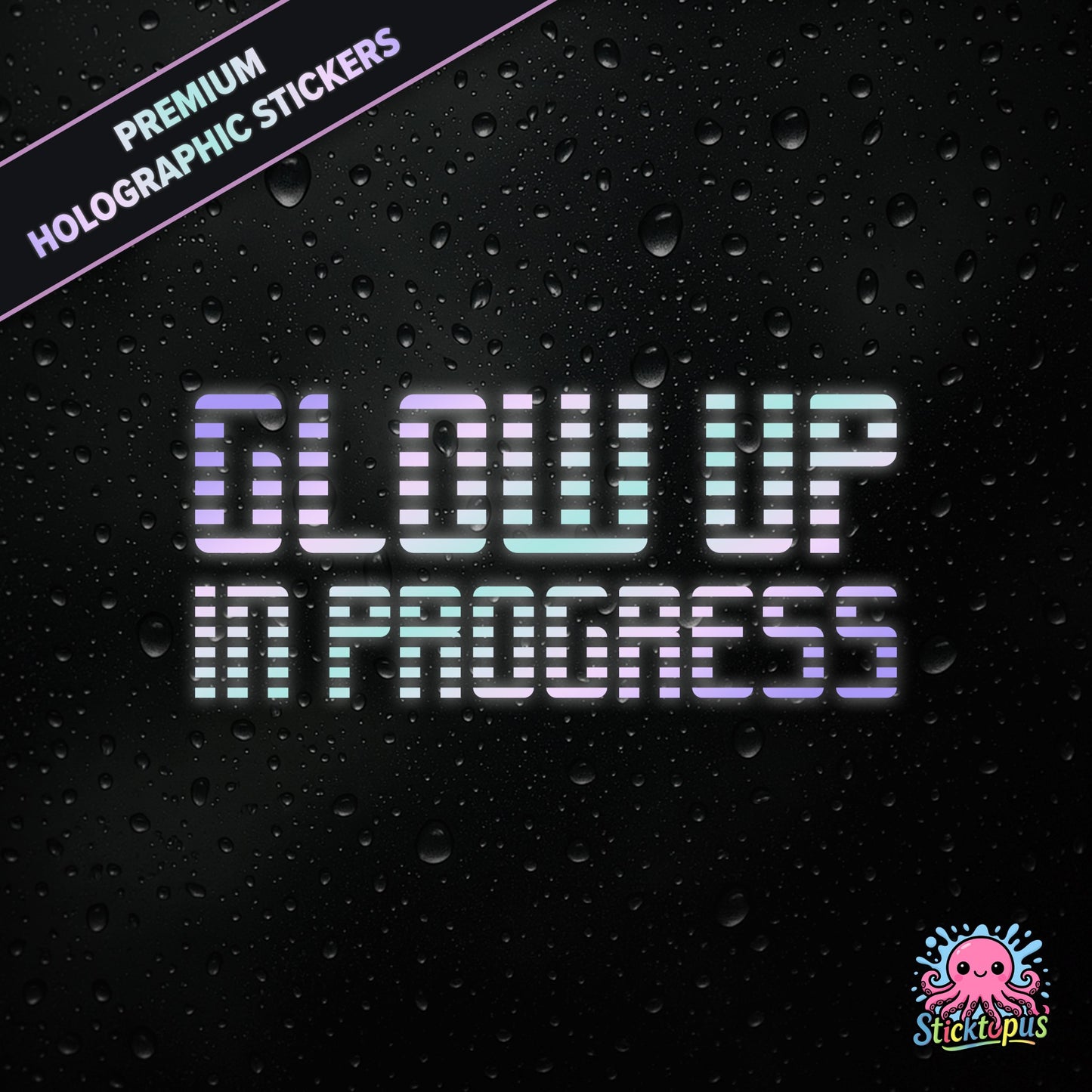 Premium holographic sticker with the phrase “Glow Up in Progress” in bold, pastel-shifting text on a black background with water droplets.