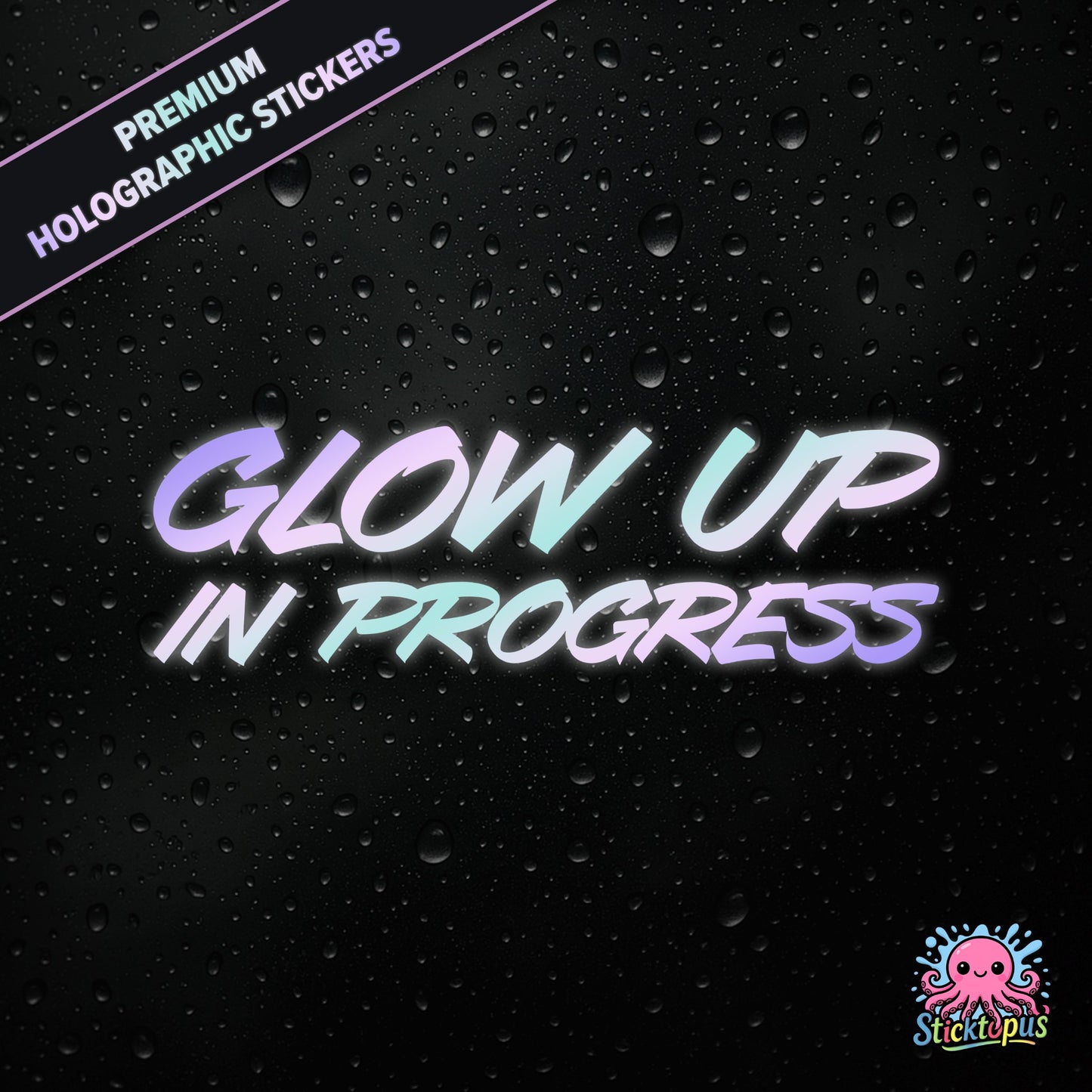 Premium holographic sticker with the phrase “Glow Up in Progress” in bold, pastel-shifting text on a black background with water droplets.