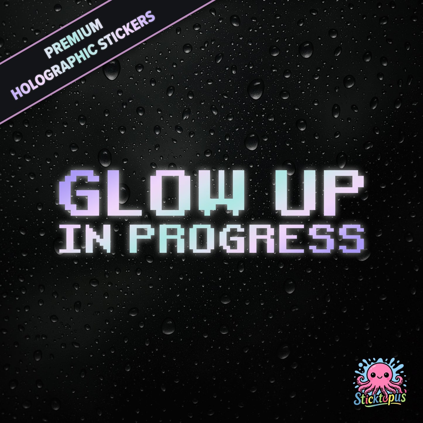 Premium holographic sticker with the phrase “Glow Up in Progress” in bold, pastel-shifting text on a black background with water droplets.
