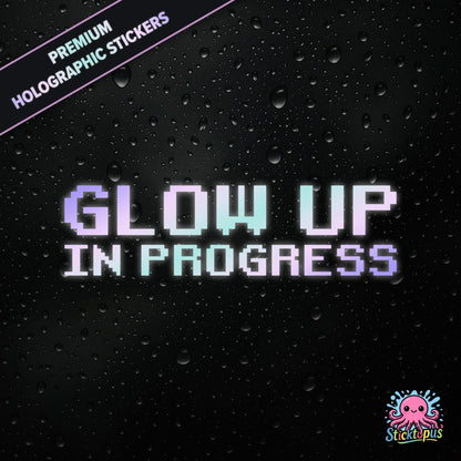 Premium holographic sticker with the phrase “Glow Up in Progress” in bold, pastel-shifting text on a black background with water droplets.