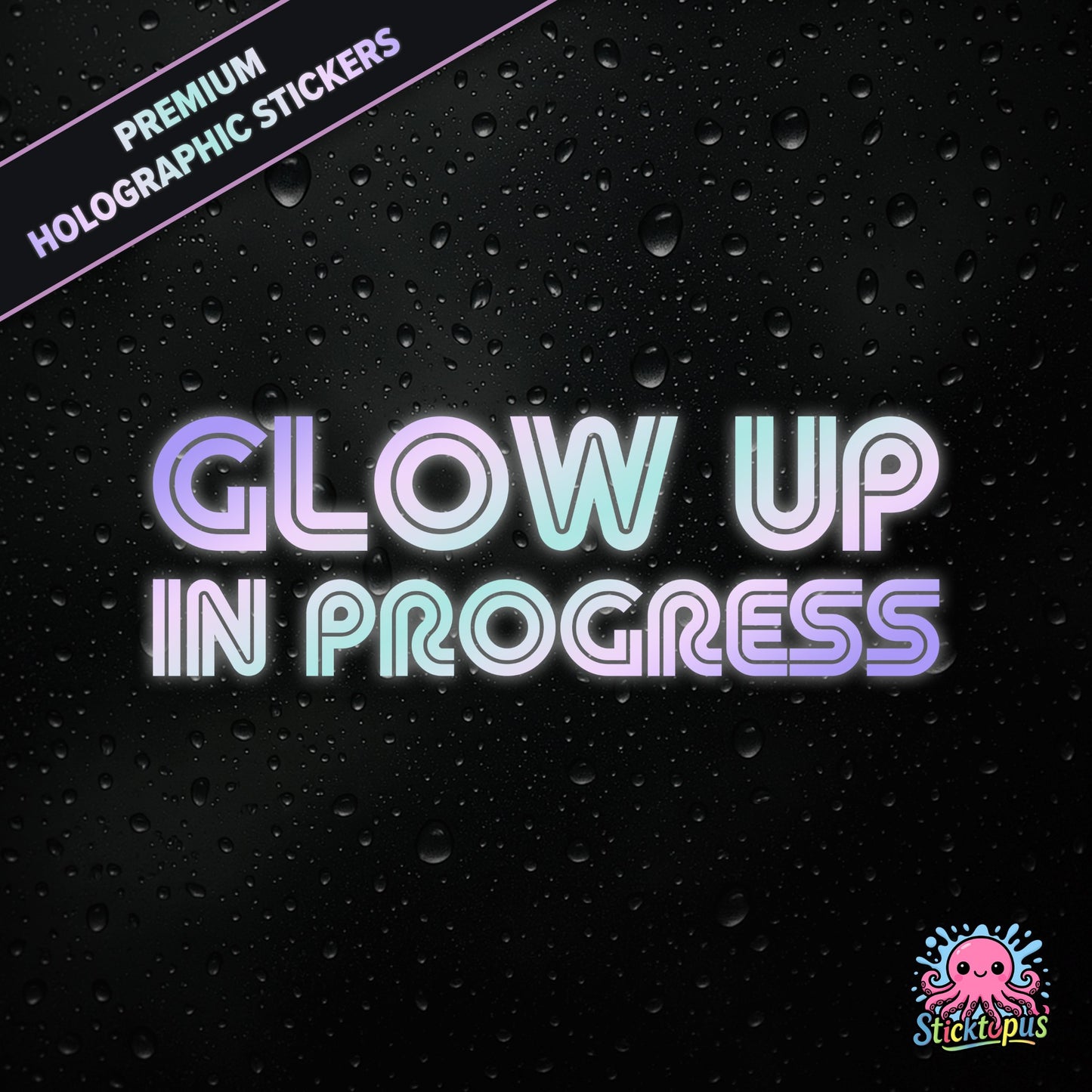 Premium holographic sticker with the phrase “Glow Up in Progress” in bold, pastel-shifting text on a black background with water droplets.