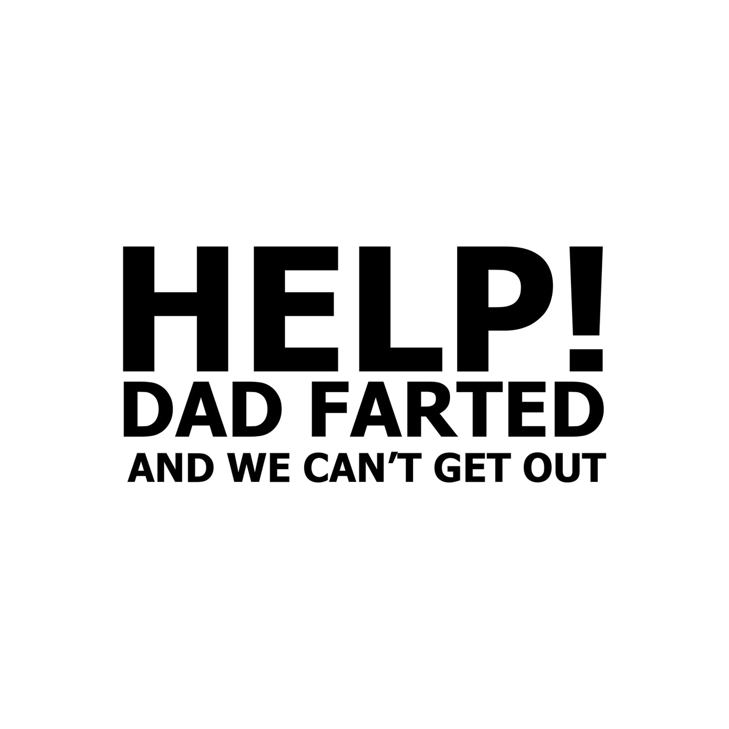 Black Help Dad Farted and we Can't Get Out vinyl sticker design on a white background.
