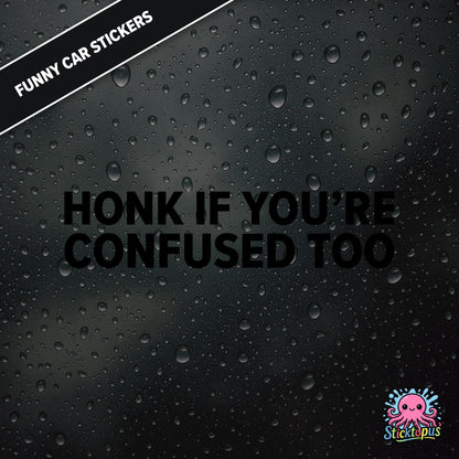 Honk If You’re Confused Too — relatable confusion sticker in black text, absurd traffic humour.