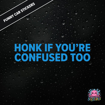 Honk If You’re Confused Too — relatable confusion sticker in blue text, absurd traffic humour.