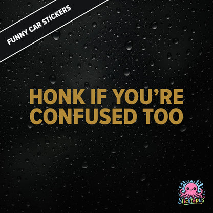 Honk If You’re Confused Too — relatable confusion sticker in gold  text, absurd traffic humour.