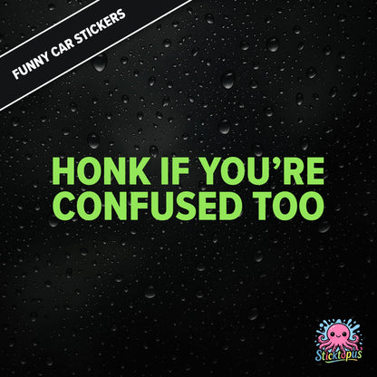 Honk If You’re Confused Too — relatable confusion sticker in green text, absurd traffic humour.