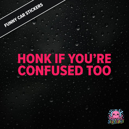 Honk If You’re Confused Too — relatable confusion sticker in pink text, absurd traffic humour.