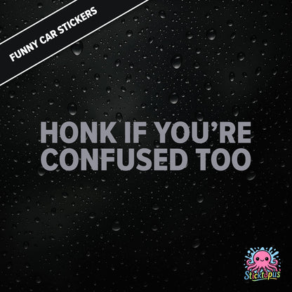 Honk If You’re Confused Too — relatable confusion sticker in silver text, absurd traffic humour.