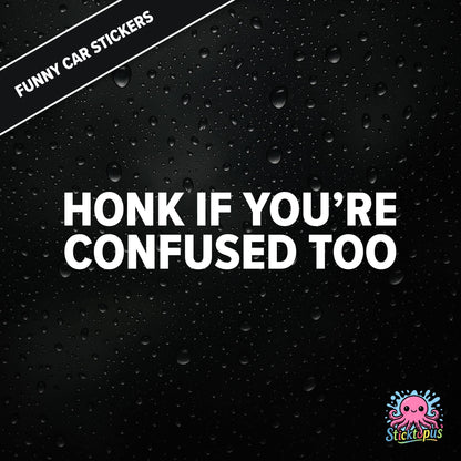Honk If You’re Confused Too — relatable confusion sticker in white text, absurd traffic humour.