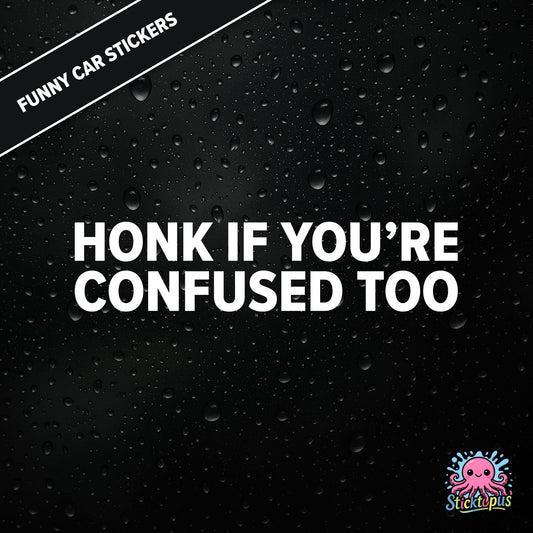 Honk If You’re Confused Too — relatable confusion sticker in white text, absurd traffic humour.