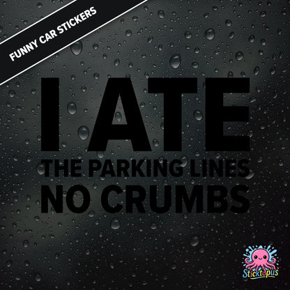 I Ate The Parking Lines No Crumbs — absurd parking sticker in black text, surreal and smug.