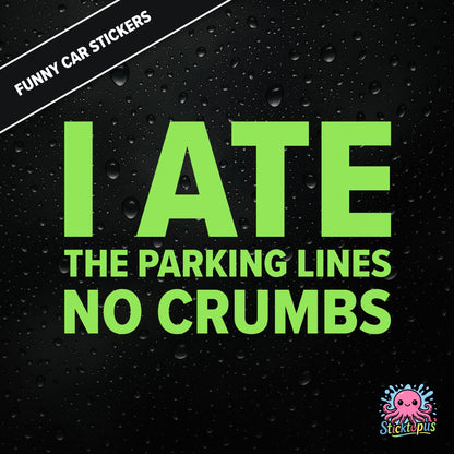 I Ate The Parking Lines No Crumbs — absurd parking sticker in green text, surreal and smug.