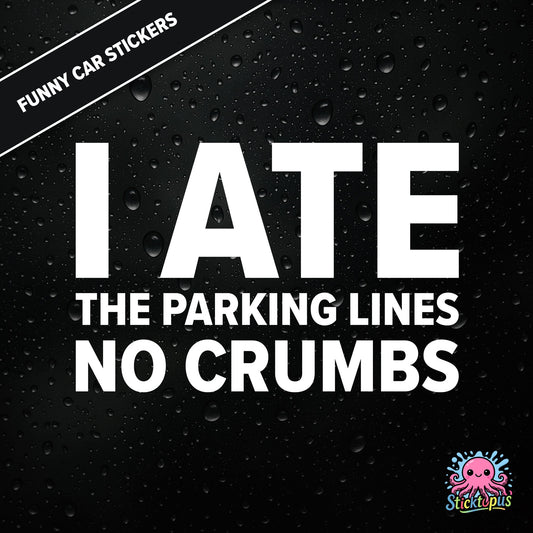 I Ate The Parking Lines No Crumbs — absurd parking sticker in white text, surreal and smug.