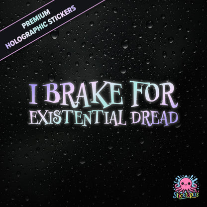 Premium holographic sticker with the phrase “I BRAKE FOR EXISTENTIAL DREAD” in bold, pastel-shifting text on a black background with water droplets.