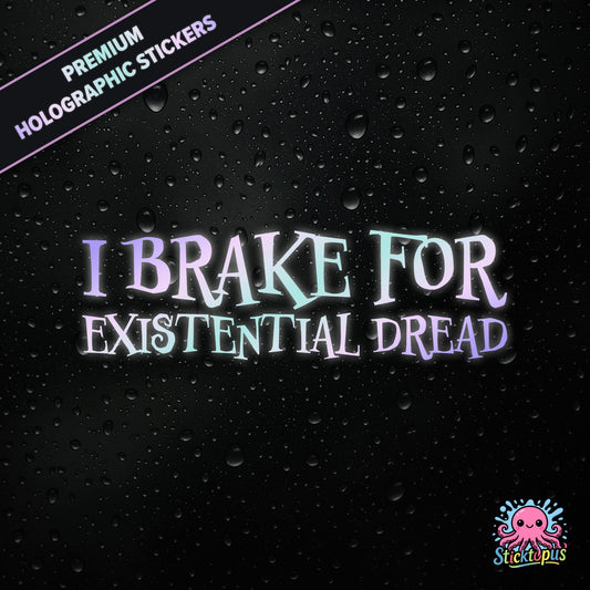 Premium holographic sticker with the phrase “I BRAKE FOR EXISTENTIAL DREAD” in bold, pastel-shifting text on a black background with water droplets.