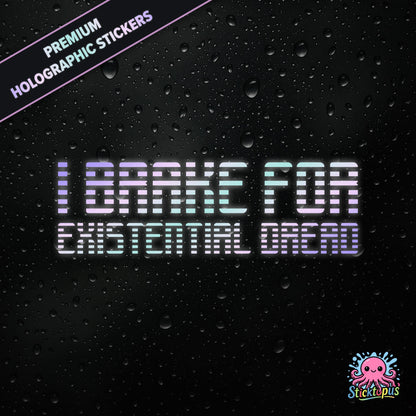 Premium holographic sticker with the phrase “I BRAKE FOR EXISTENTIAL DREAD” in bold, pastel-shifting text on a black background with water droplets.