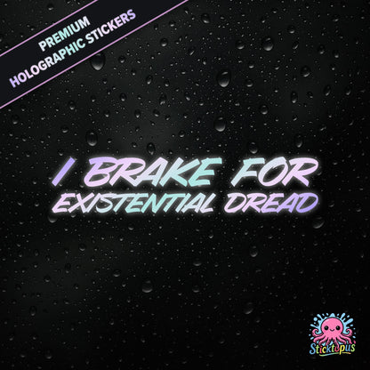 Premium holographic sticker with the phrase “I BRAKE FOR EXISTENTIAL DREAD” in bold, pastel-shifting text on a black background with water droplets.