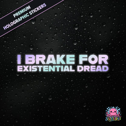 Premium holographic sticker with the phrase “I BRAKE FOR EXISTENTIAL DREAD” in bold, pastel-shifting text on a black background with water droplets.