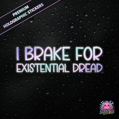 Premium holographic sticker with the phrase “I BRAKE FOR EXISTENTIAL DREAD” in bold, pastel-shifting text on a black background with water droplets.