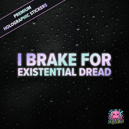 Premium holographic sticker with the phrase “I BRAKE FOR EXISTENTIAL DREAD” in bold, pastel-shifting text on a black background with water droplets.