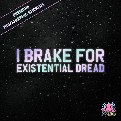 Premium holographic sticker with the phrase “I BRAKE FOR EXISTENTIAL DREAD” in bold, pastel-shifting text on a black background with water droplets.