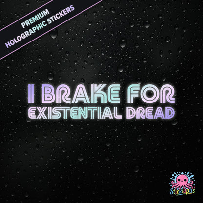 Premium holographic sticker with the phrase “I BRAKE FOR EXISTENTIAL DREAD” in bold, pastel-shifting text on a black background with water droplets.
