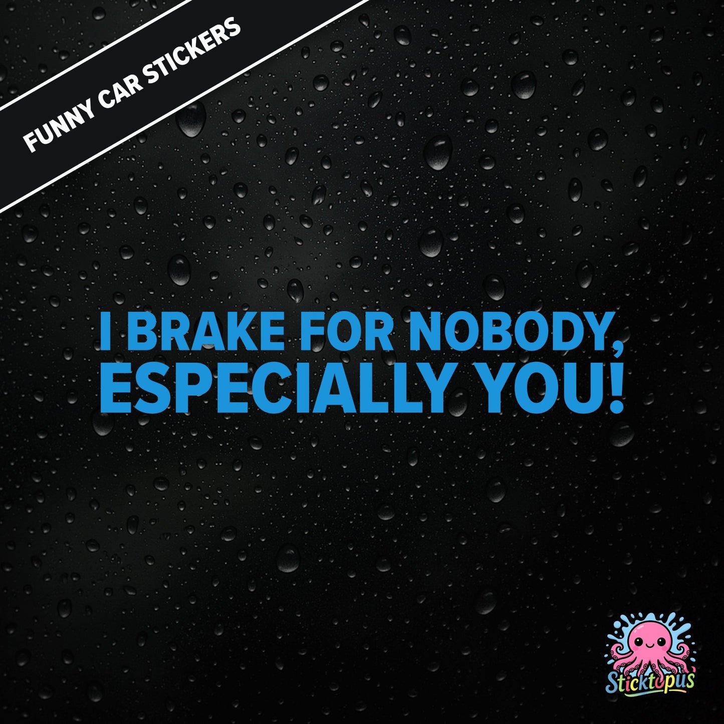 I Brake For Nobody, Especially You! — aggressive braking sticker in blue text, rude and bold.