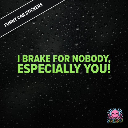 I Brake For Nobody, Especially You! — aggressive braking sticker in green text, rude and bold.