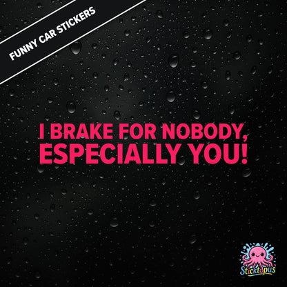 I Brake For Nobody, Especially You! — aggressive braking sticker in pink text, rude and bold.