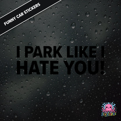 I Park Like I Hate You! — hostile parking sticker in black text, dry and unapologetic.