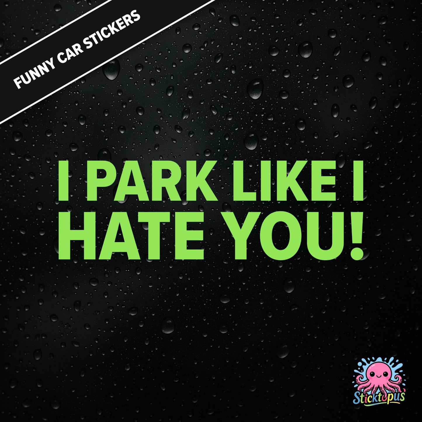 I Park Like I Hate You! — hostile parking sticker in green text, dry and unapologetic.