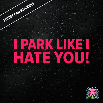 I Park Like I Hate You! — hostile parking sticker in pink text, dry and unapologetic.