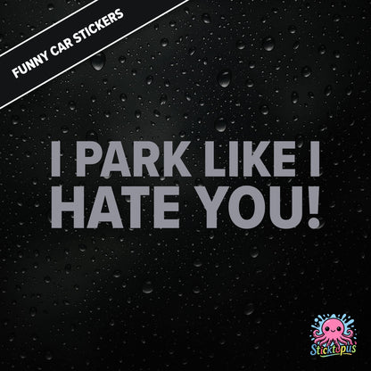 I Park Like I Hate You! — hostile parking sticker in silver text, dry and unapologetic.