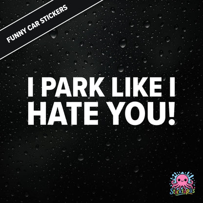 I Park Like I Hate You! — hostile parking sticker in white text, dry and unapologetic.