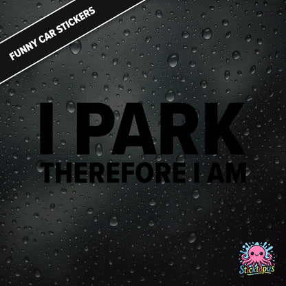 I Park Therefore I Am — existential parking sticker in black text, dry and absurd.